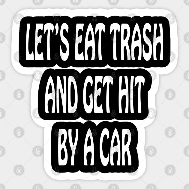 Lets Eat Trash and Get Hit by a Car Sticker by lmohib